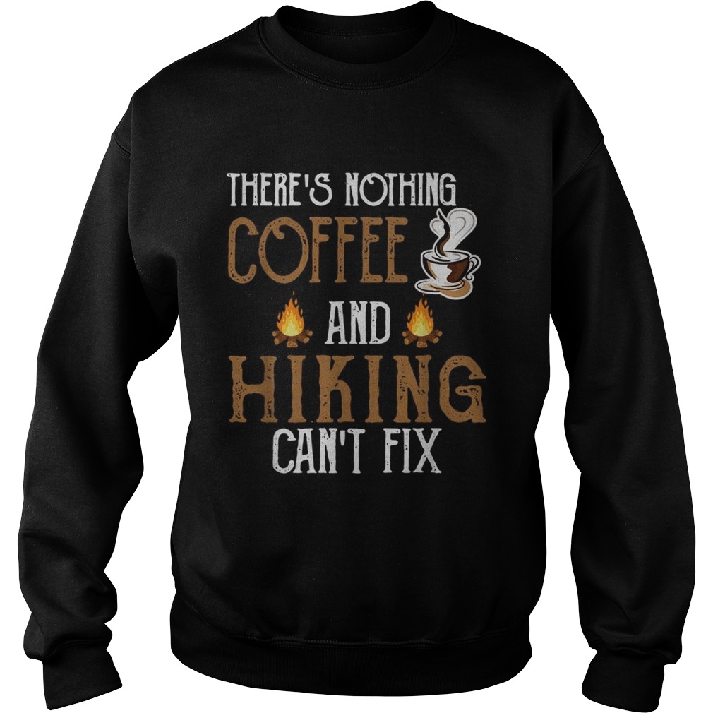 Theres nothing coffee and Hiking cant fix Sweatshirt