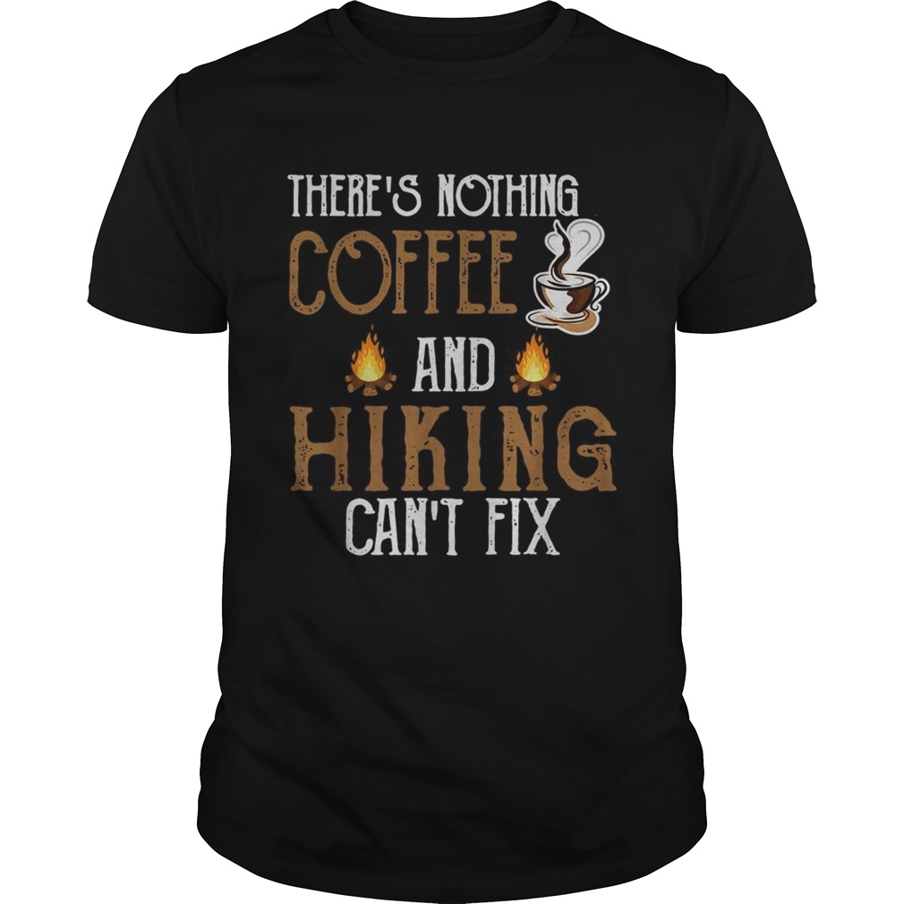 Theres nothing coffee and Hiking cant fix shirt