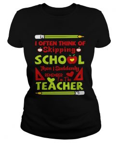 Think Of Skipping School Im The Teacher Teacher TShirt Classic Ladies