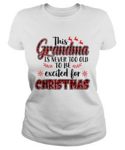 This Grandma Is Never Too Old To Be Excited For Christmas T Classic Ladies