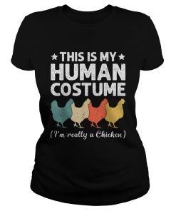 This My Human Costume Im Really A Chicken Halloween  Classic Ladies