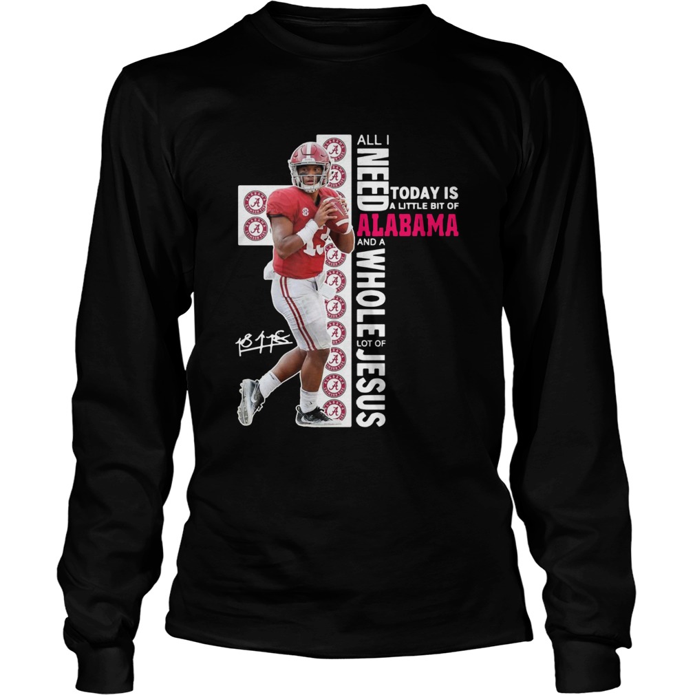 Tua Tagovailoa all I need today is a little bit of Alabama and a whole lot of Jesus LongSleeve