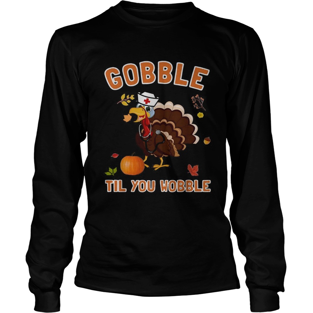 Turkey nurse Gobble til you wobble LongSleeve