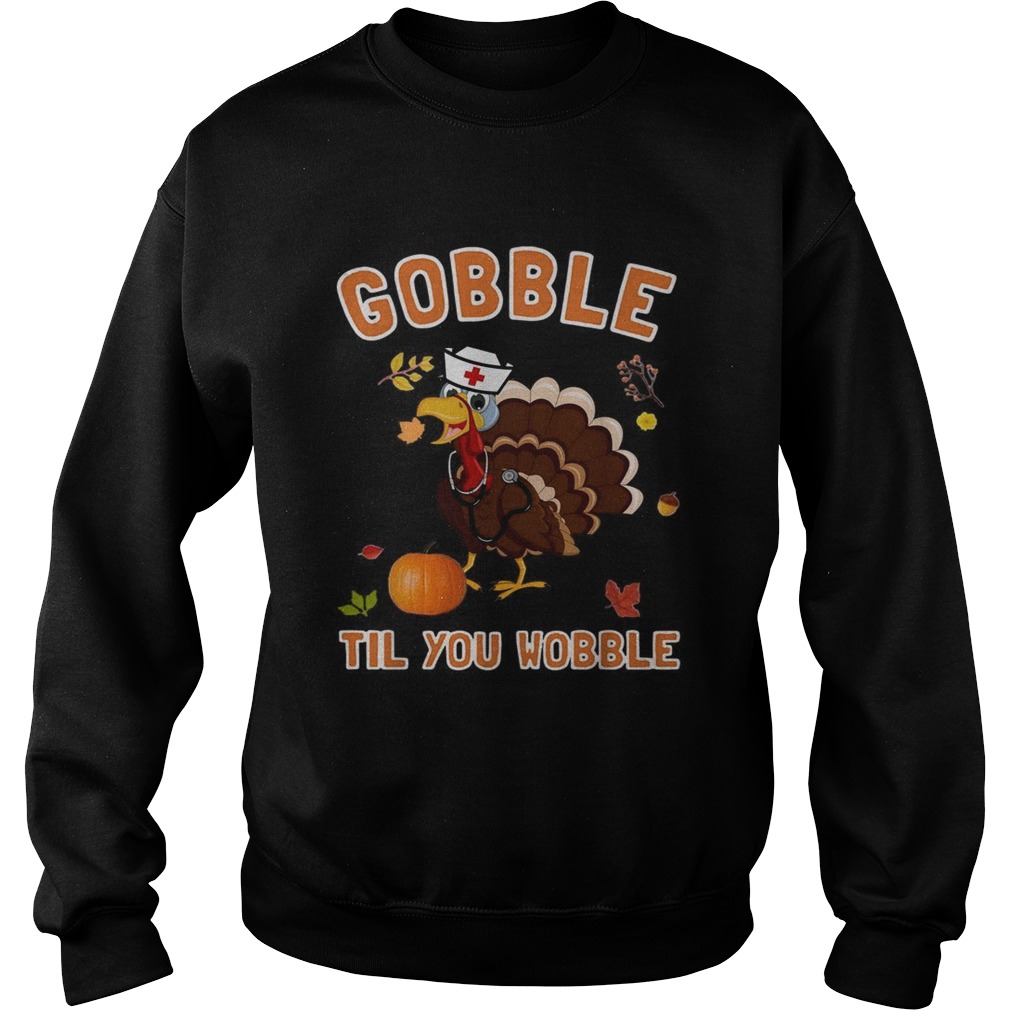 Turkey nurse Gobble til you wobble Sweatshirt