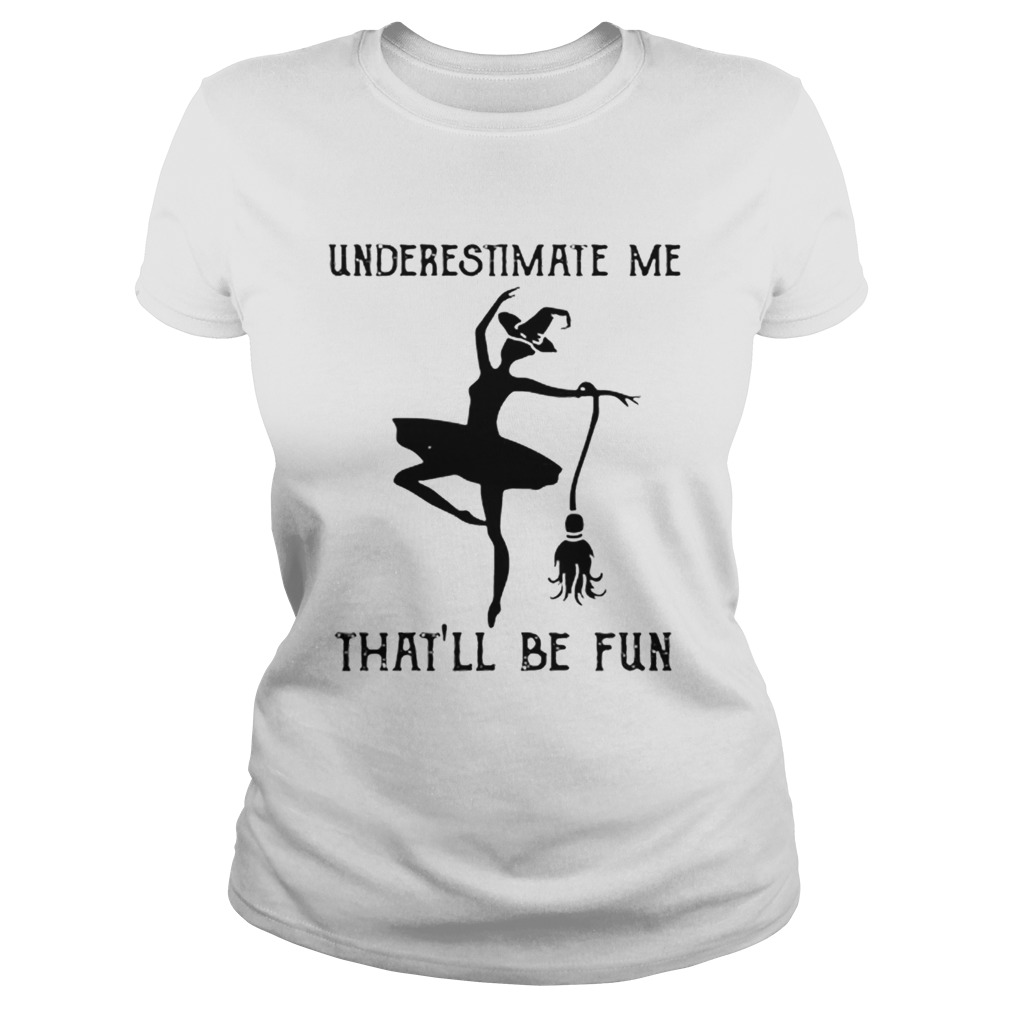 Underestimate me thatll be fun witch dance Classic Ladies