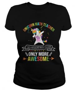 Unicorn Math Teacher Like A Regular Math Teacher Only More Awesome TShirt Classic Ladies