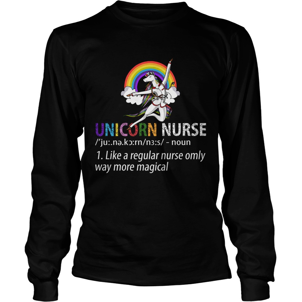 Unicorn Nurse Like A Regular Nurse Only Way More Magical TShirt LongSleeve