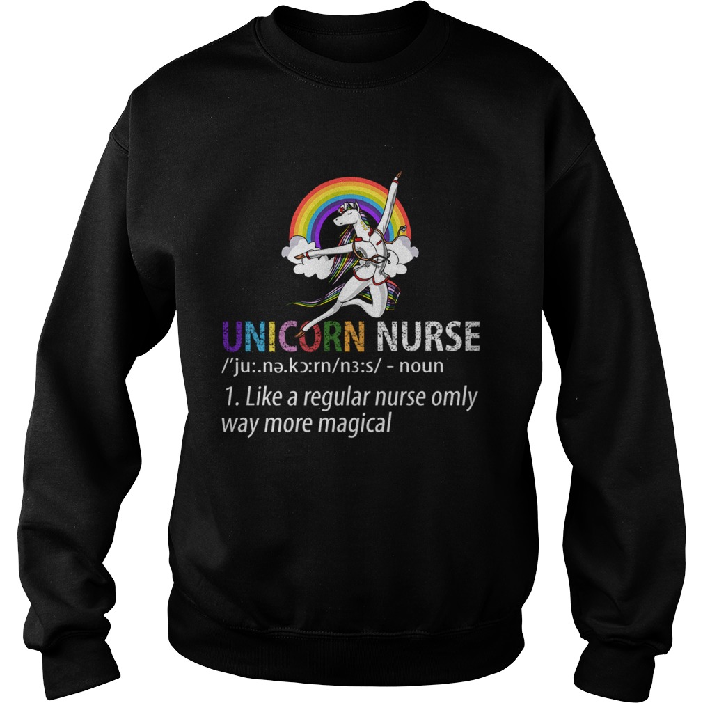 Unicorn Nurse Like A Regular Nurse Only Way More Magical TShirt Sweatshirt