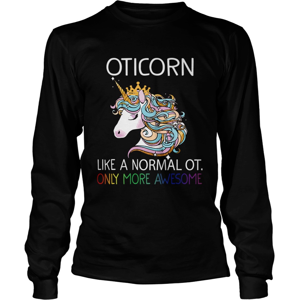 Unicorn Oticorn Like A Normal Ot Only More Awesome TShirt LongSleeve