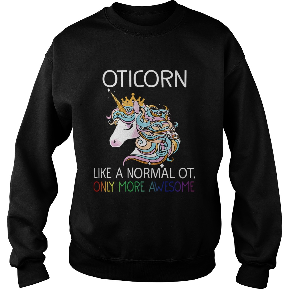 Unicorn Oticorn Like A Normal Ot Only More Awesome TShirt Sweatshirt