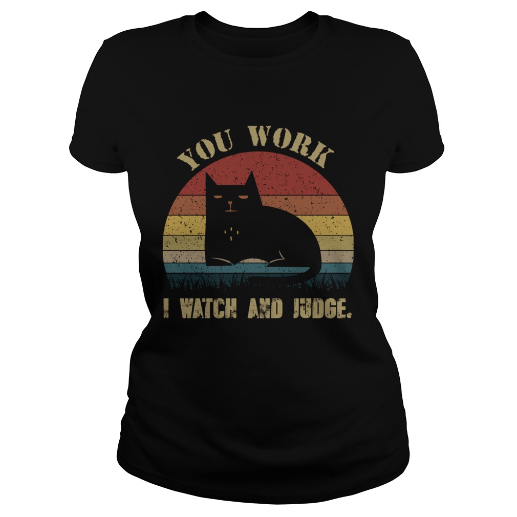 Vintage You Work I Watch And Judge Funny Cat Lover Gift TShirt Classic Ladies