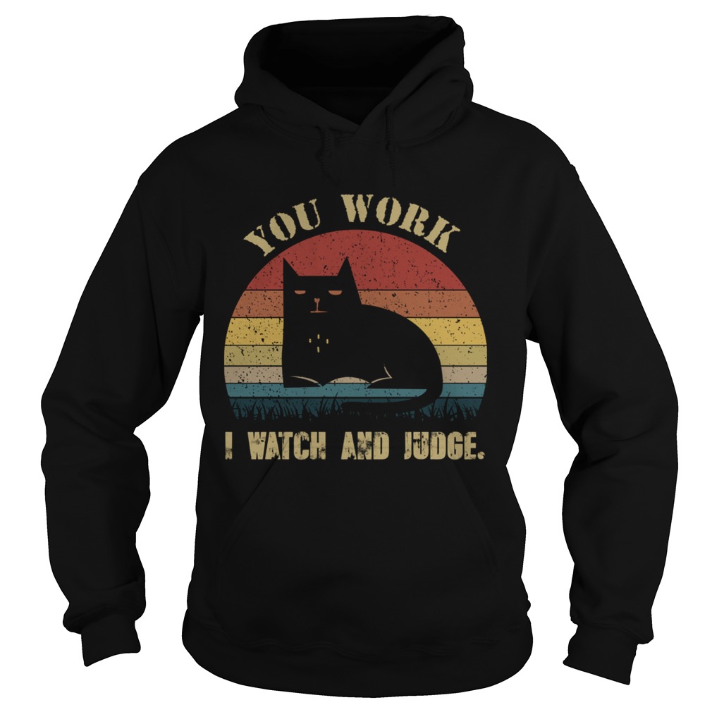 Vintage You Work I Watch And Judge Funny Cat Lover Gift TShirt Hoodie