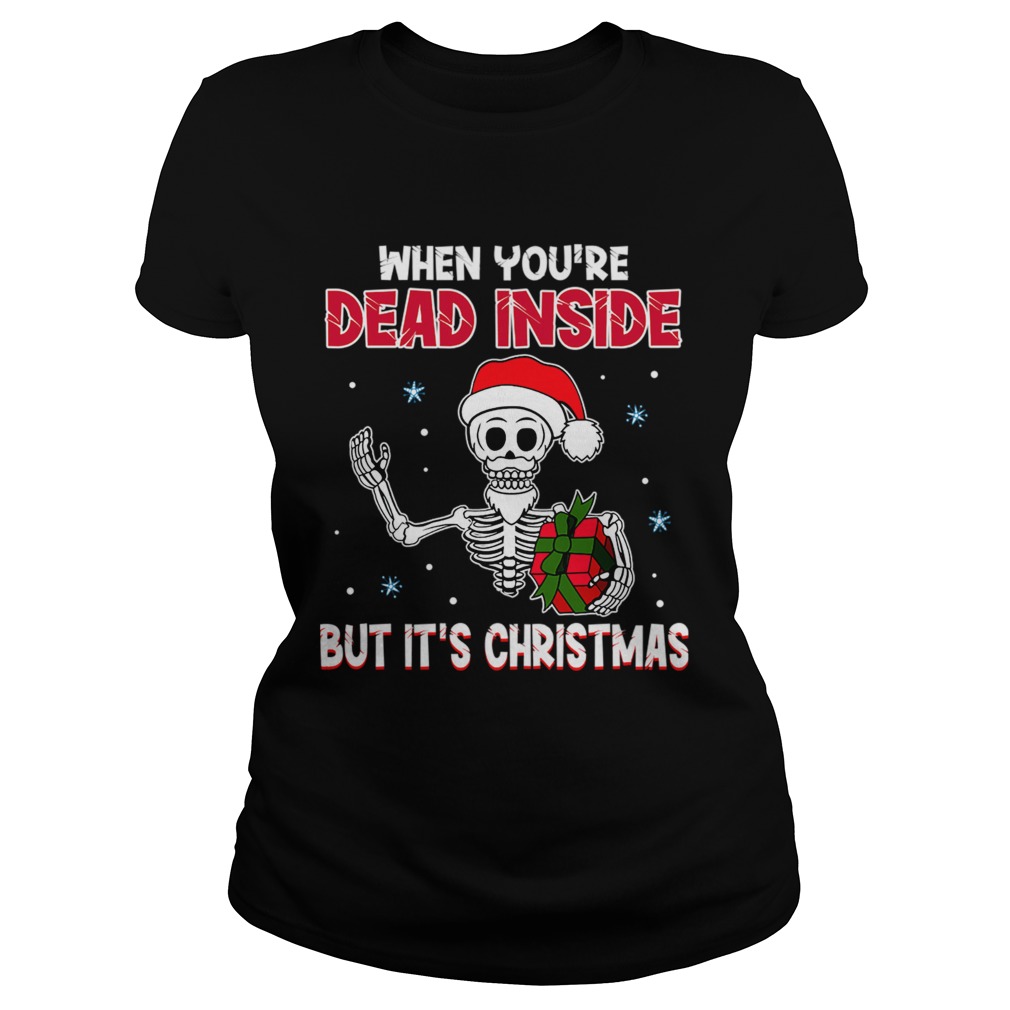 When Youre Dead Inside But Its Christmas Funny TShirt Classic Ladies