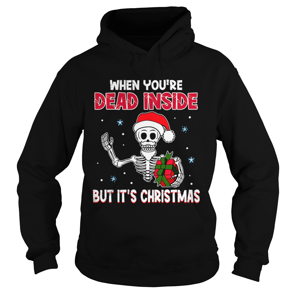 When Youre Dead Inside But Its Christmas Funny TShirt Hoodie