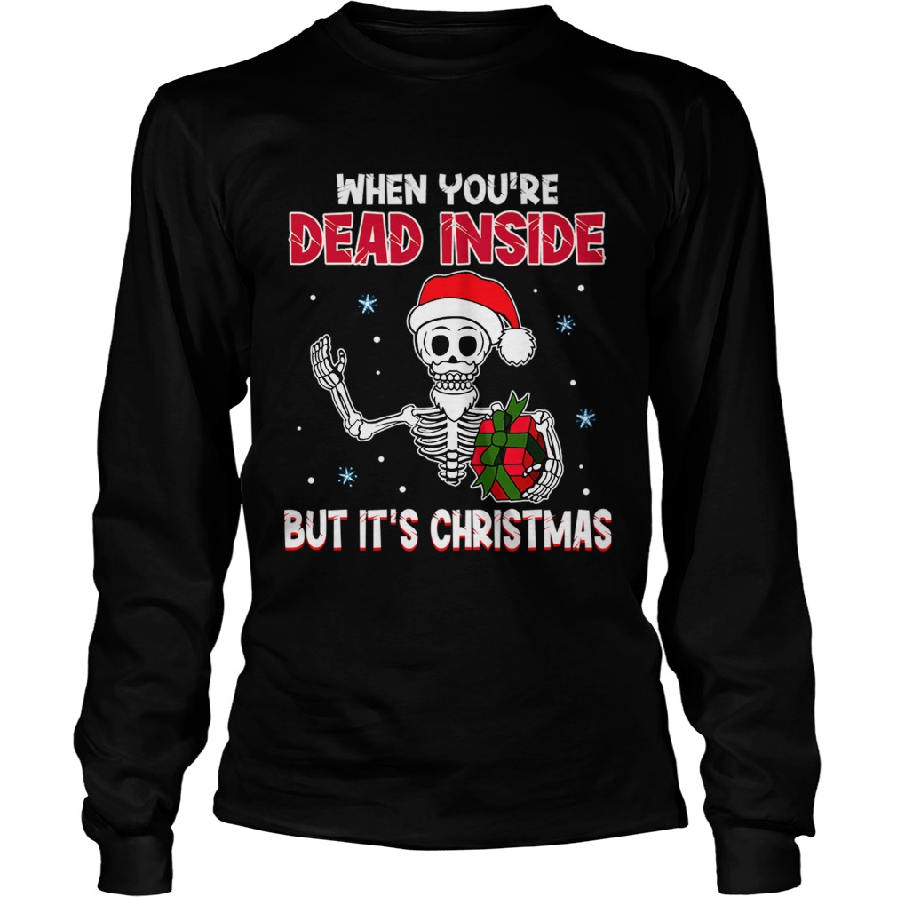 When Youre Dead Inside But Its Christmas Funny TShirt LongSleeve