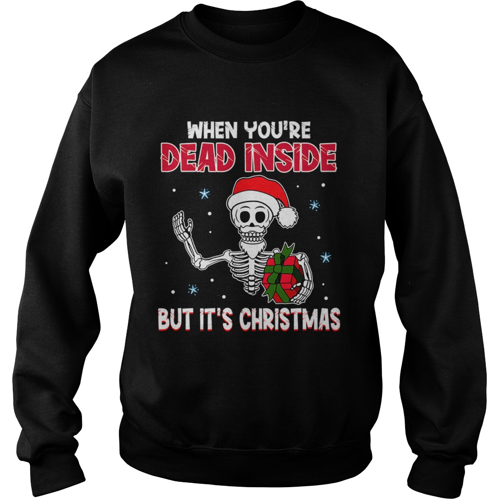 When Youre Dead Inside But Its Christmas Funny TShirt Sweatshirt