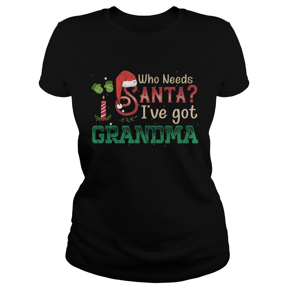 Who Need Santa Ive got Grandma T Classic Ladies