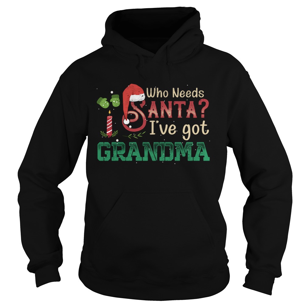 Who Need Santa Ive got Grandma T Hoodie