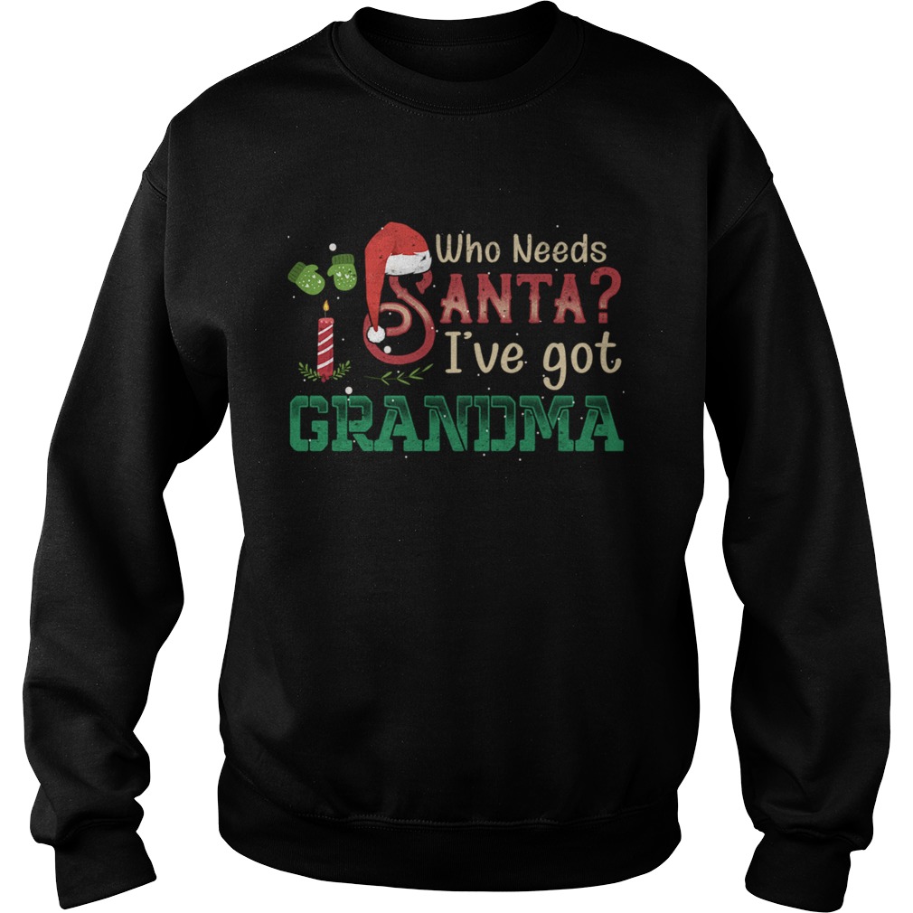 Who Need Santa Ive got Grandma T Sweatshirt