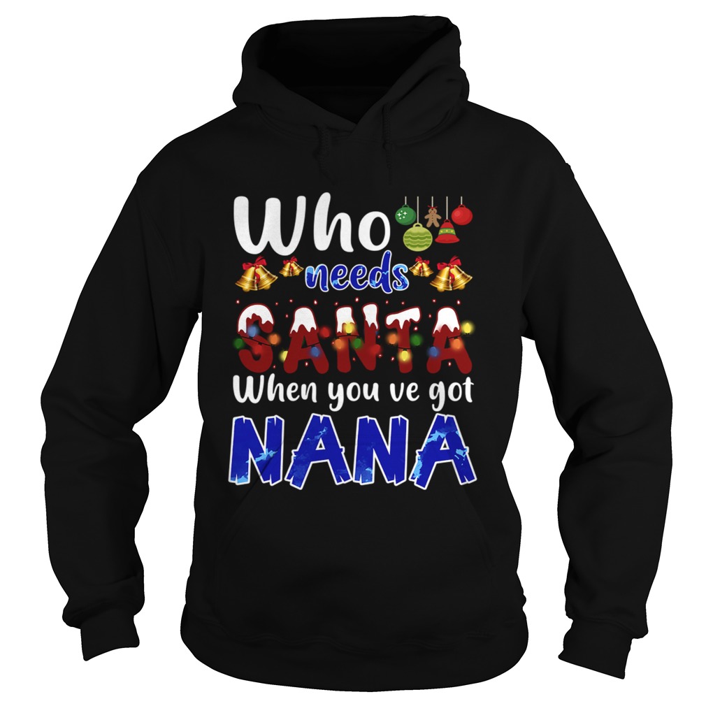 Who Needs Santa When You Got Nana TShirt Hoodie