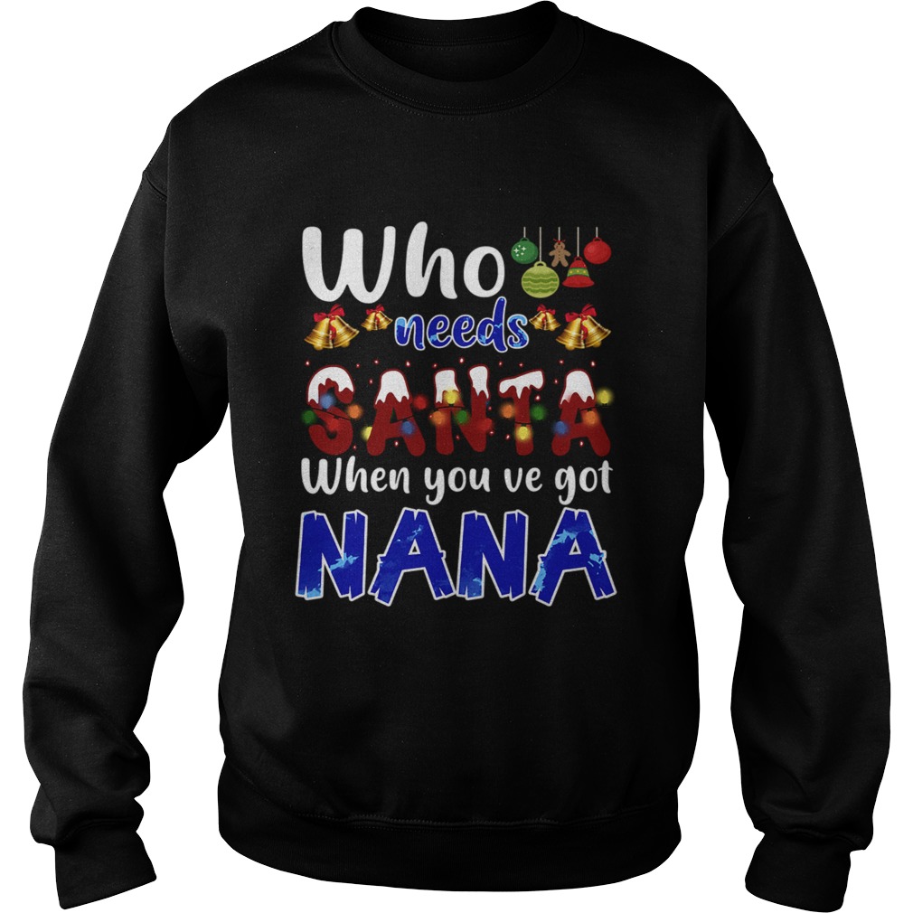 Who Needs Santa When You Got Nana TShirt Sweatshirt