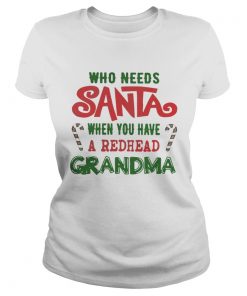 Who Needs Santa When You Have A Redhead Grandma Shirt Classic Ladies