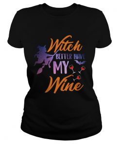 Witch Better Have My Wine Shirt Wine Lover Gift TShirt Classic Ladies