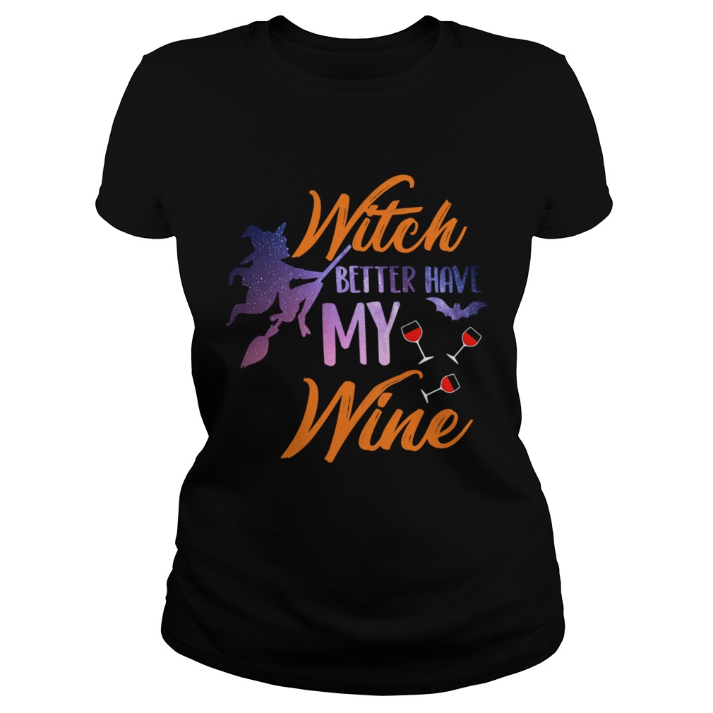 Witch Better Have My Wine Shirt Wine Lover Gift TShirt Classic Ladies