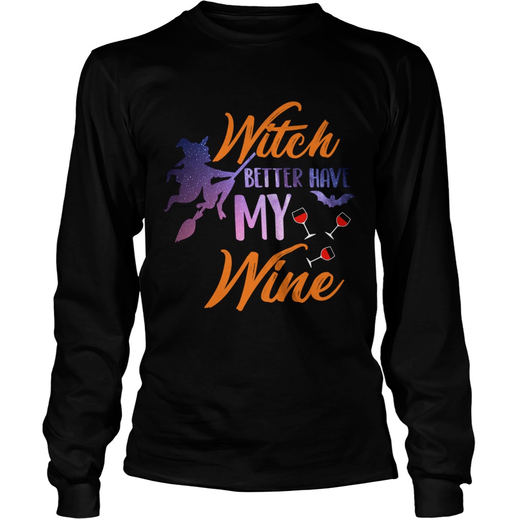 Witch Better Have My Wine Shirt Wine Lover Gift TShirt LongSleeve