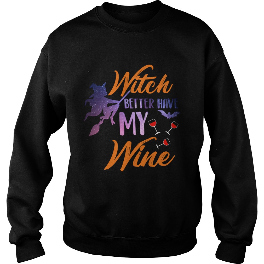 Witch Better Have My Wine Shirt Wine Lover Gift TShirt Sweatshirt