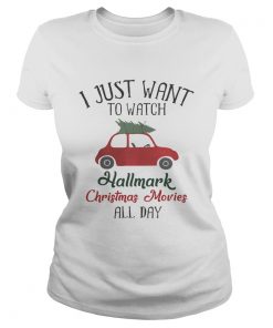 Xmas I Want To Watch Hallmark Christmas Movies All Day Shirt Classic Ladies