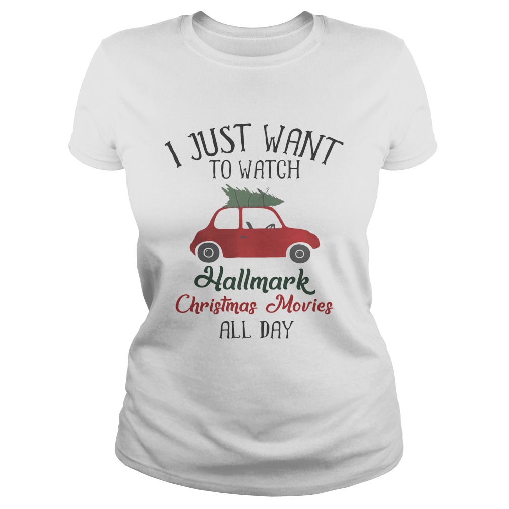 Xmas I Want To Watch Hallmark Christmas Movies All Day Shirt Classic Ladies