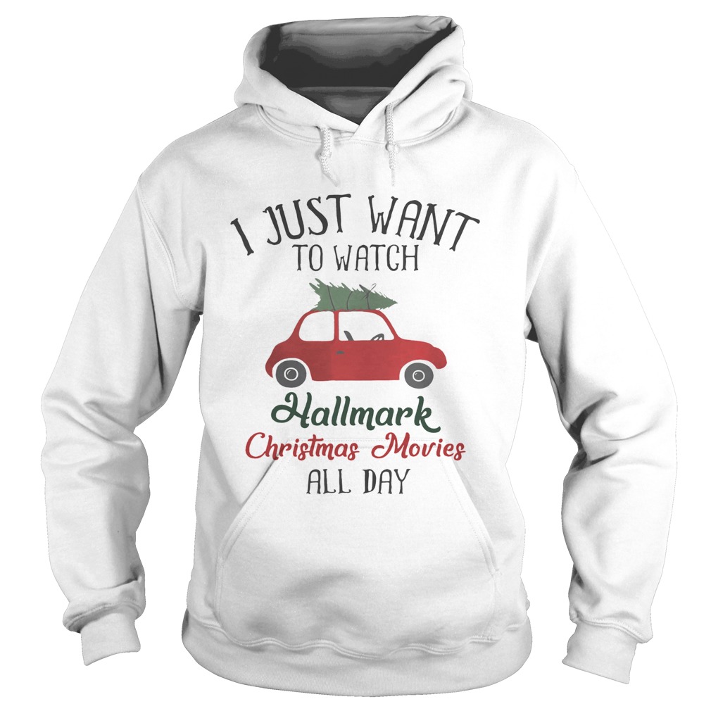 Xmas I Want To Watch Hallmark Christmas Movies All Day Shirt Hoodie