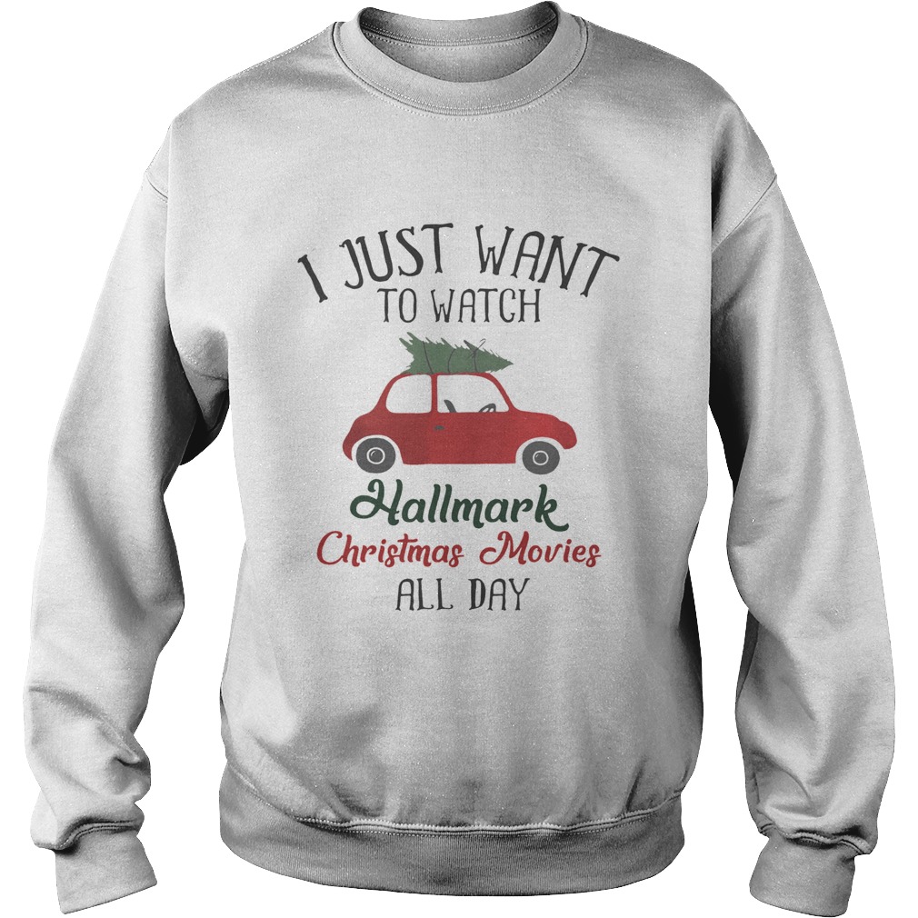 Xmas I Want To Watch Hallmark Christmas Movies All Day Shirt Sweatshirt