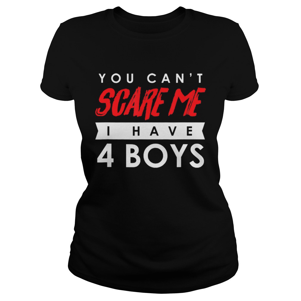 You Cant Scare Me I Have 4 Boys Halloween Gift Classic Ladies