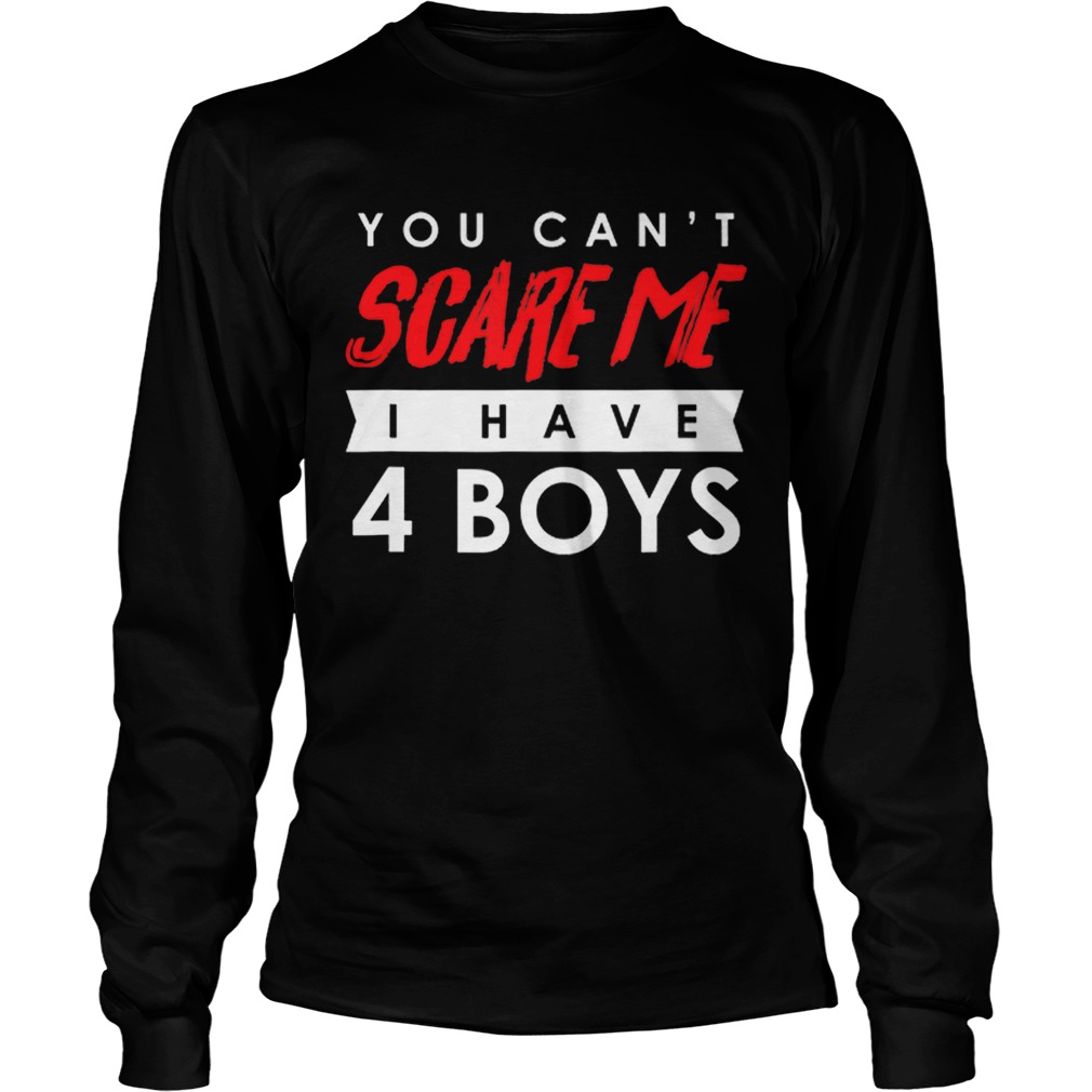 You Cant Scare Me I Have 4 Boys Halloween Gift LongSleeve