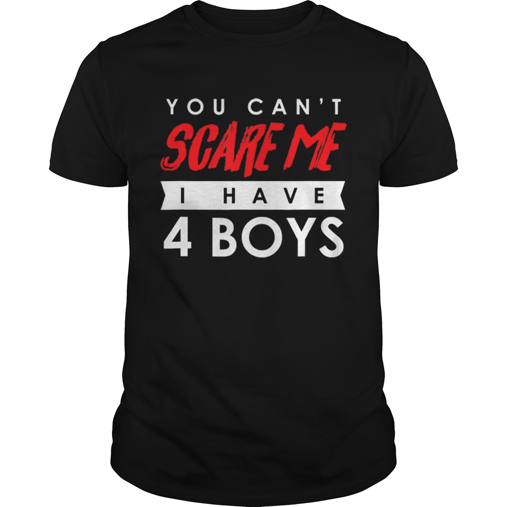 You Cant Scare Me I Have 4 Boys Halloween Gift shirt