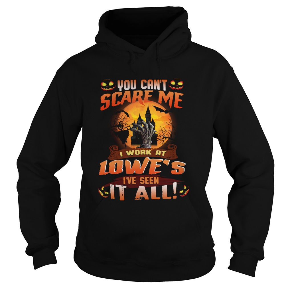 You cant scare me I work at Lowes Ive seen it all Hoodie