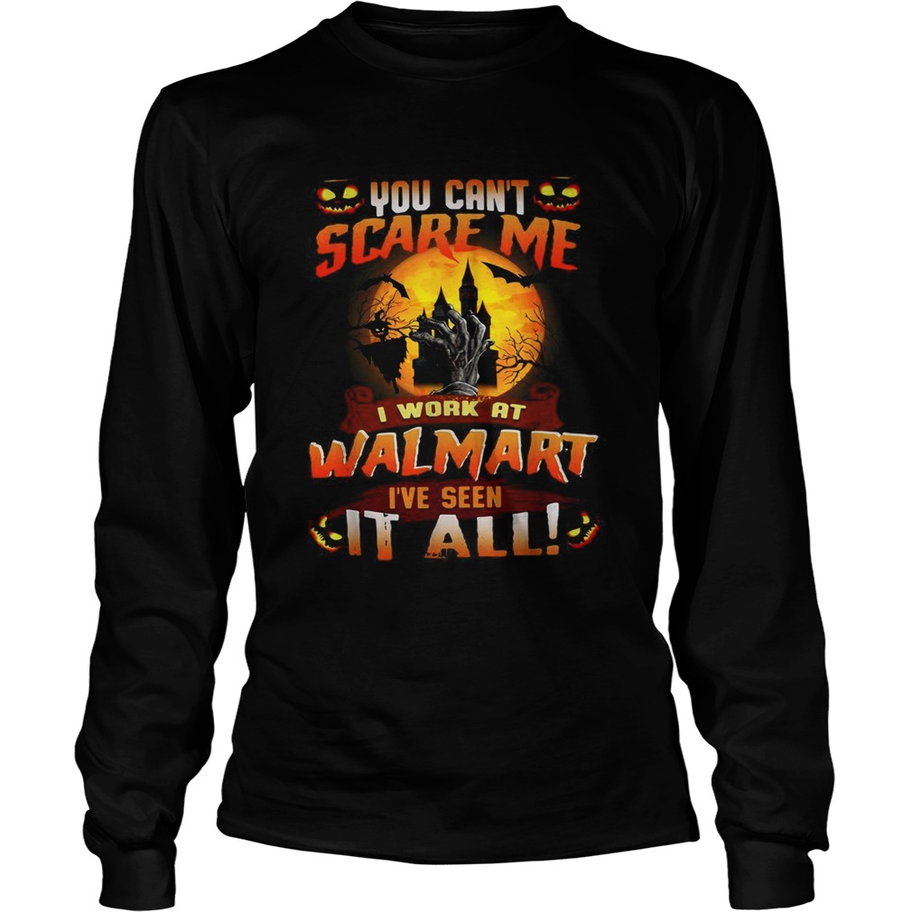 You cant scare me I work at Walmart Ive seen it all Halloween LongSleeve