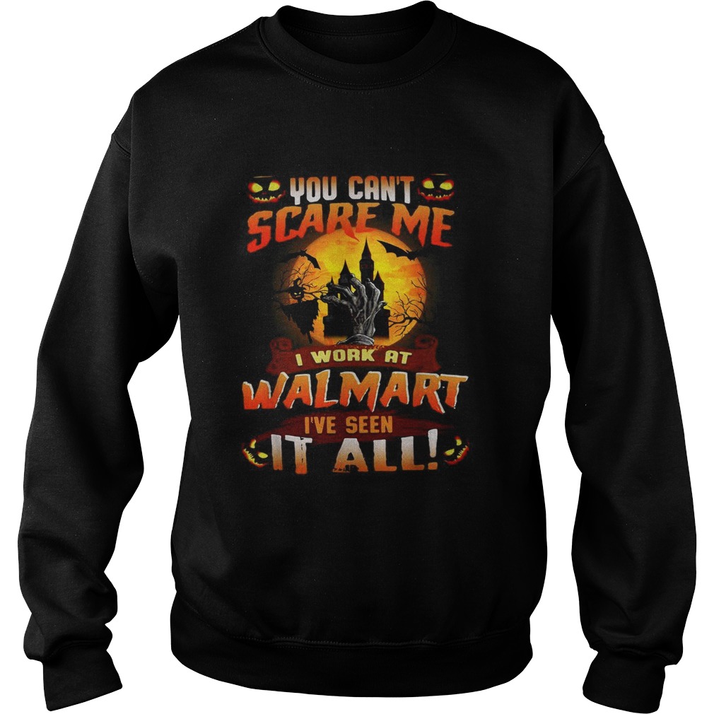 You cant scare me I work at Walmart Ive seen it all Halloween Sweatshirt