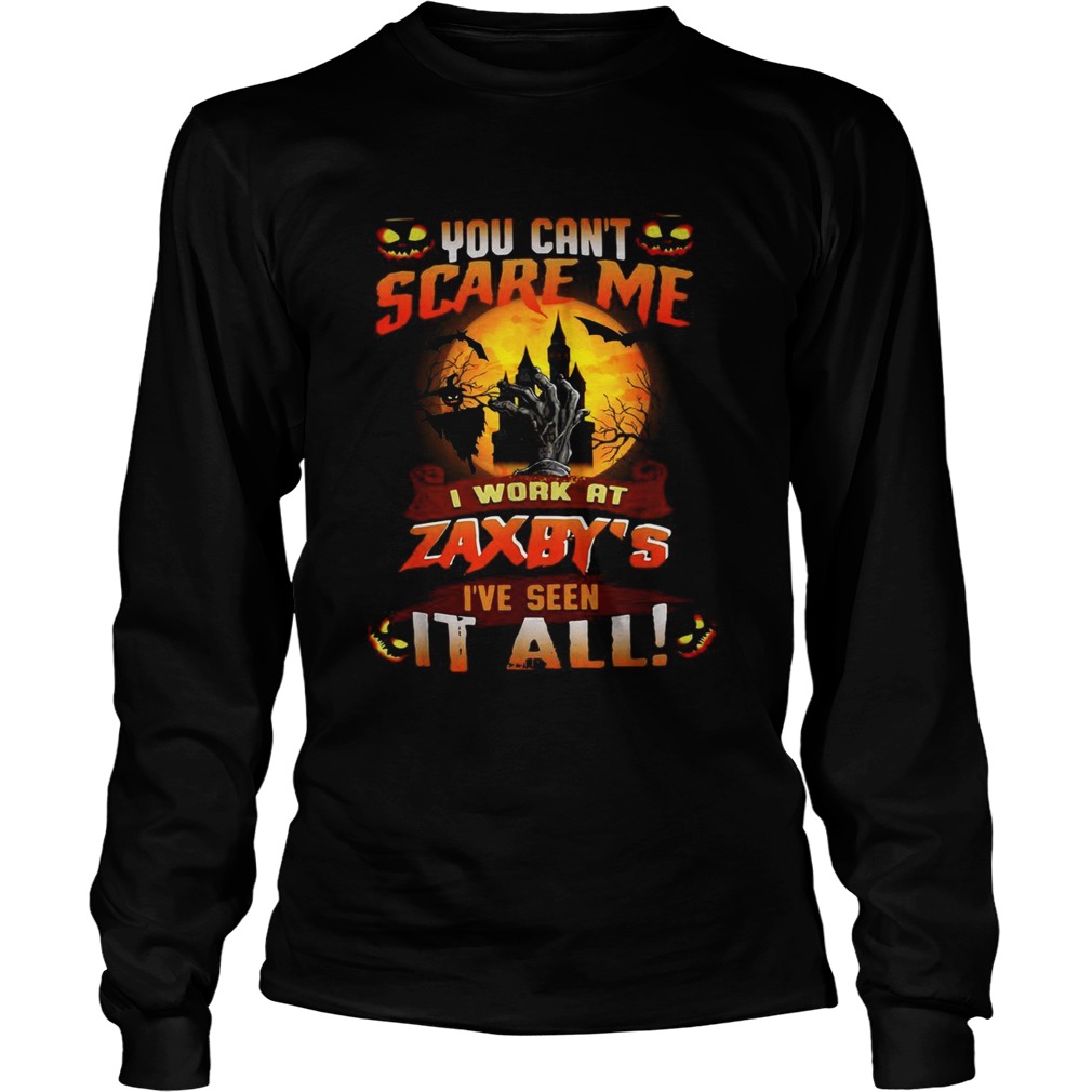 You cant scare me I work at Zaxbys Ive seen it all Halloween LongSleeve