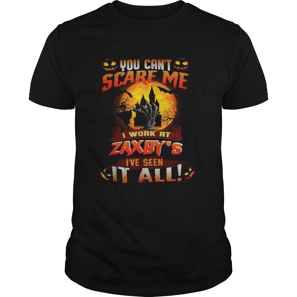 You cant scare me I work at Zaxbys Ive seen it all Halloween shirt