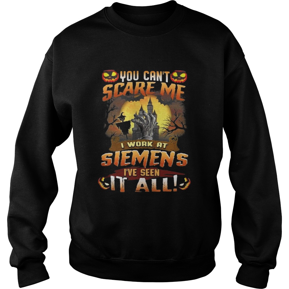 You cant scare me I work at siemens Ive seen it all Halloween Sweatshirt