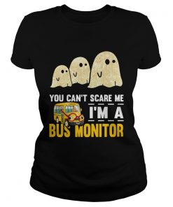 You cant scare me Im a bus monitor ghost boos Halloween  Classic Ladies