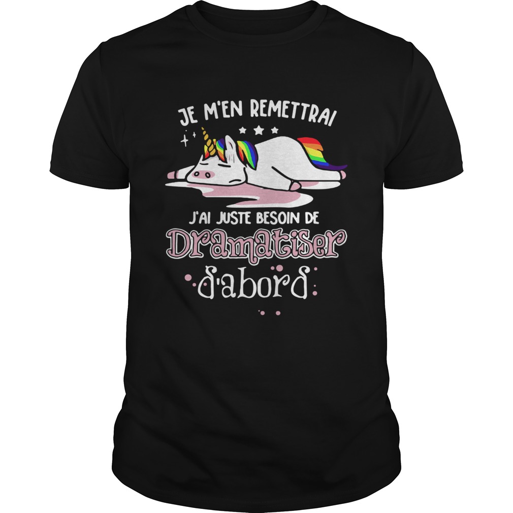 Unicorn Je M’en Remettrai J’ai Juste Besoin De Dramatiser Shirt