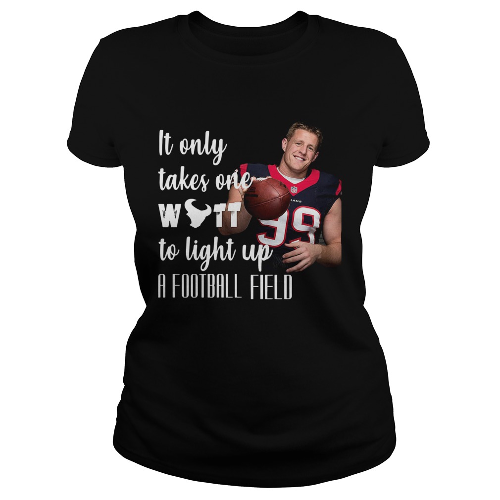 1572685776It Only Takes One Wutt To Light Up A Football Field Jj Watt Shirt Classic Ladies