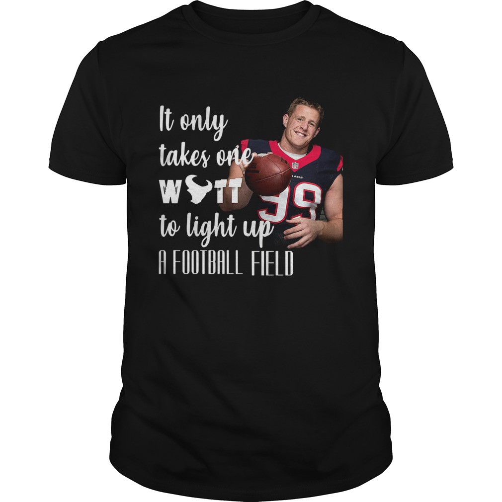 It Only Takes One Wutt To Light Up A Football Field Jj Watt Shirt