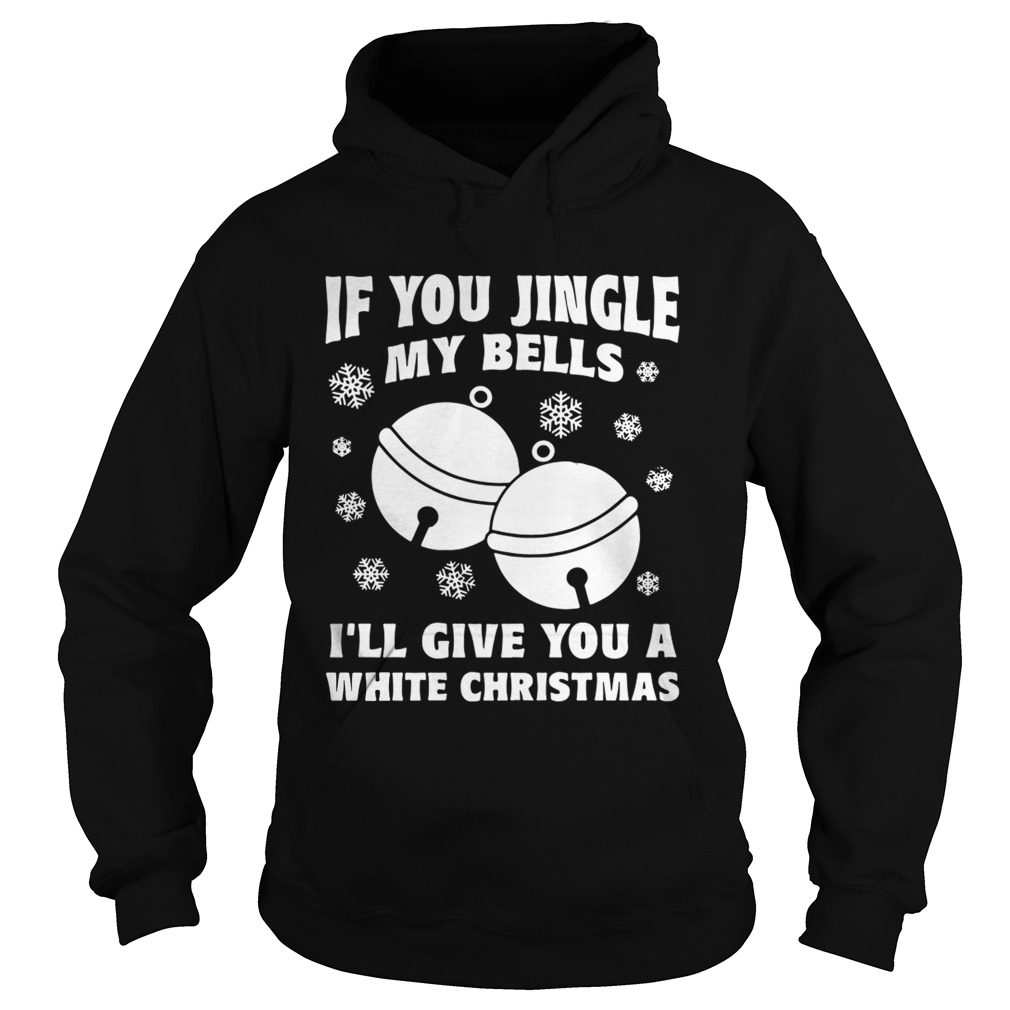 1572831264If you jingle my bells Iâ€™ll give you a white Christmas ugly Hoodie