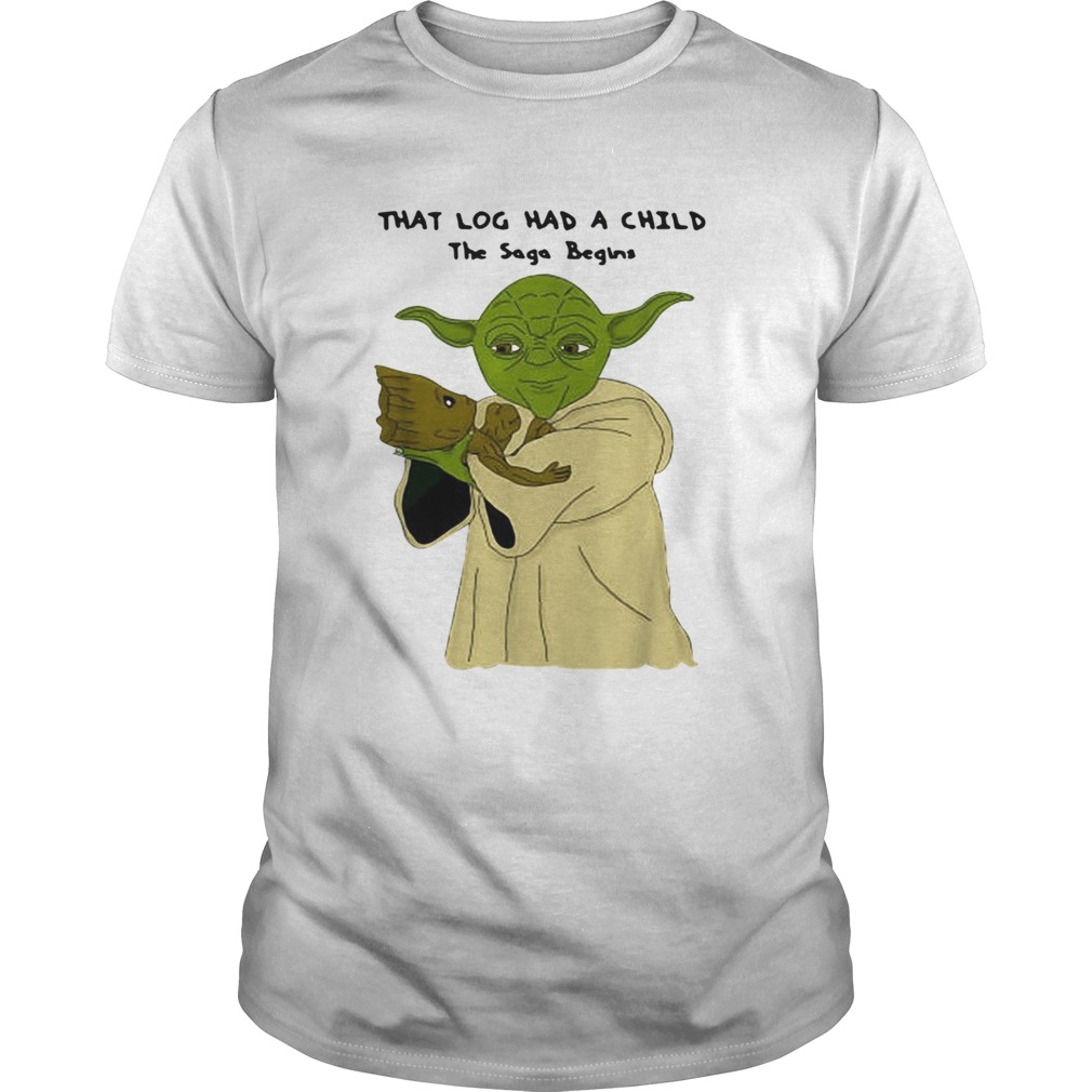 Yoda and Baby Groot that log had a child the saga begins shirt