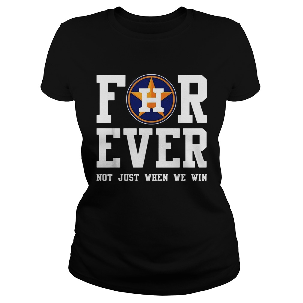 1572859104Houston Astros Forever not just when we win Classic Ladies